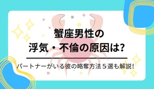 【恋愛星座占い】蟹座男性が浮気する原因・対策と略奪方法５選【不倫成就】